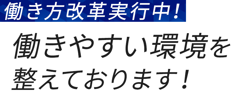 働き方改革実施中！働きやすい環境を整えております！